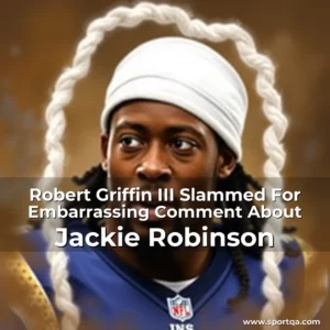 Robert Griffin III Slammed For Embarrassing Comment About Jackie Robinson
