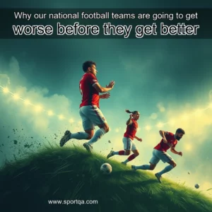 Why our national football teams are going to get worse before they get better