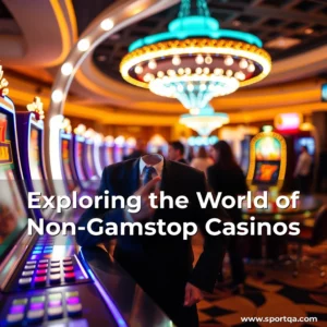 Exploring the World of Non-Gamstop Casinos