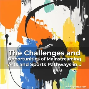 The Challenges and Opportunities of Mainstreaming Arts and Sports Pathways in Senior Secondary Schools