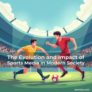 The Evolution and Impact of Sports Media in Modern Society
